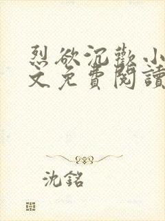 烈欲沉欢小说全文免费阅读无弹窗