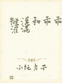 糙汉和乖乖女H灌满