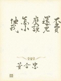 他怎么还不喜欢我小说免费阅读