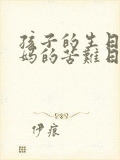 孩子的生日是妈妈的苦难日