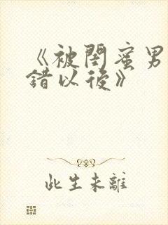《被闺蜜男友认错以后》