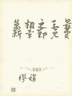 万相之王最新更新章节免费阅读