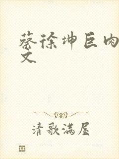 蔡徐坤巨肉高h文