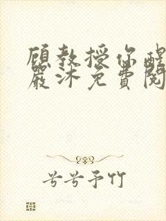 顾教授你醒了吗严沐免费阅读全文