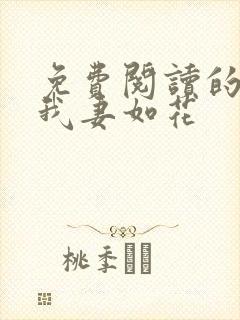 免费阅读的小说我妻如花
