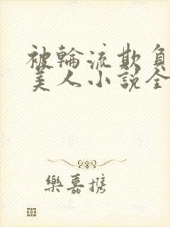 被轮流欺负的大美人小说全文免费阅读