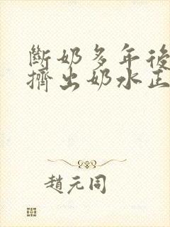 断奶多年后还能挤出奶水正常吗封面
