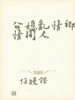 公媳乱情乡村爱情同人
