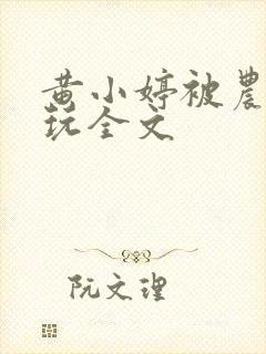 黄小婷被农民工玩全文封面