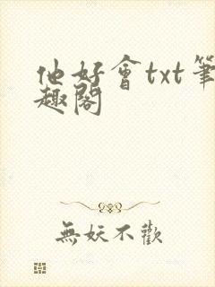 他好会txt笔趣阁