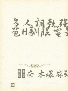 多人调教强行破苞H驯服电影