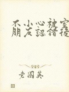 不小心被室友男朋友认错后by宁笑全文