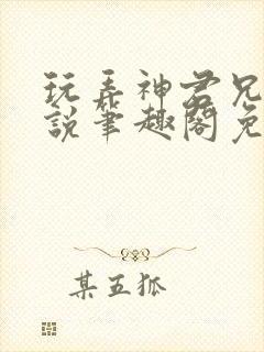 玩弄神君兄长小说笔趣阁免费阅读全文