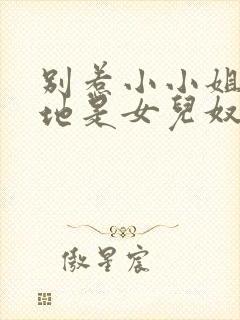 别惹小小姐她爹地是女儿奴短剧