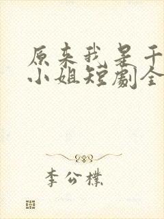 原来我是千金大小姐短剧全集播放