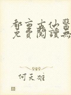 都市古仙医全文免费阅读无弹窗