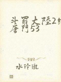 斗罗大陆2绝世唐门53