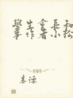 学生会长和小干事作者小松鼠