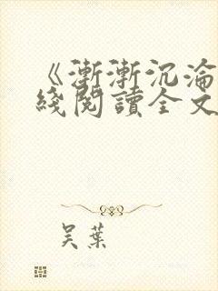 《渐渐沉沦》在线阅读全文下载