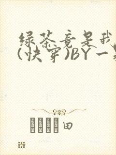 绿茶竟是我自己(快穿)BY一颗栗子封面