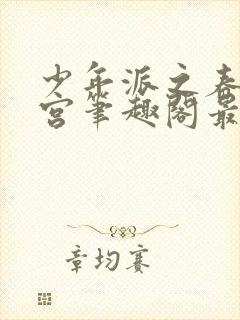 少年派之春艳后宫笔趣阁最新章节内