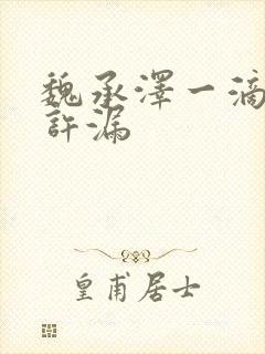 魏承泽一滴都不许漏