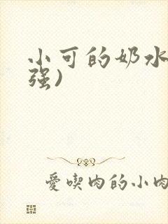 小可的奶水(志强)