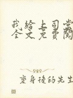 我给上司当奶妈全文免费阅读