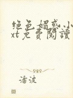 绝色媚惑小说txt免费阅读