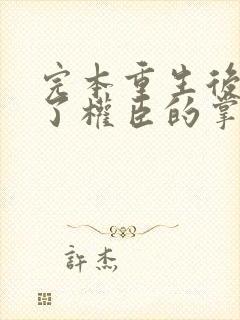 完本重生后我成了权臣的掌中娇