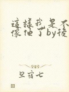 这样我是不是更像他了by后妈桑全文免费阅读