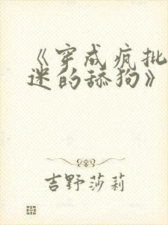 《穿成疯批万人迷的舔狗》