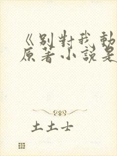 《别对我动心》原著小说是什么?