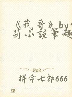 《我哥》by雪莉小说笔趣阁