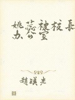 姚蕊被校长抱进办公室