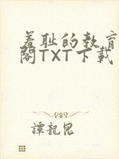 羞耻的教育笔趣阁TXT下载