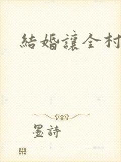 结婚让全村人C