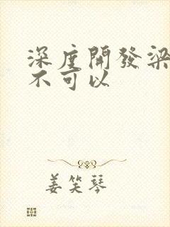 深度开发梁医生不可以