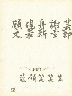 顾砚舟谢芸琛全文最新章节免费阅读