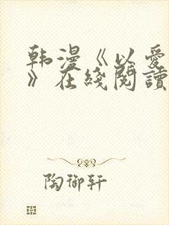 韩漫《以爱之名》在线阅读