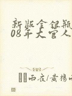 新版金银瓶2008年大官人