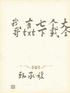 我有七个大佬哥哥txt下载全文免封面