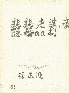 亲亲老婆,豪门隐婚aa制