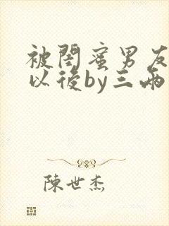 被闺蜜男友上错以后by三两豆