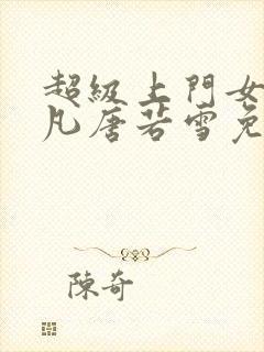 超级上门女婿叶凡唐若雪免费阅读