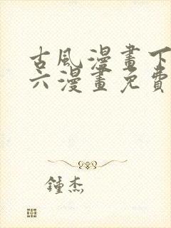 古风漫画下拉式六漫画免费的漫画