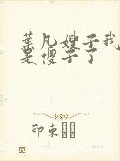 叶凡嫂子我真不是傻子了