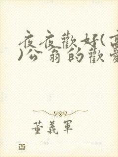 夜夜欢好(高h)公翁的欢爱封面