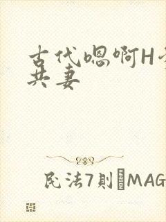古代嗯啊H爹爹共妻