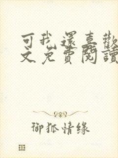 可我还喜欢你全文免费阅读